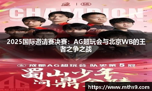 2025国际邀请赛决赛：AG超玩会与北京WB的王者之争之战