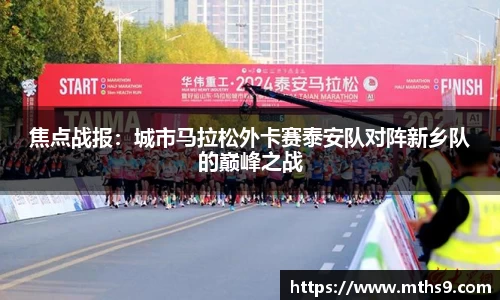 焦点战报：城市马拉松外卡赛泰安队对阵新乡队的巅峰之战